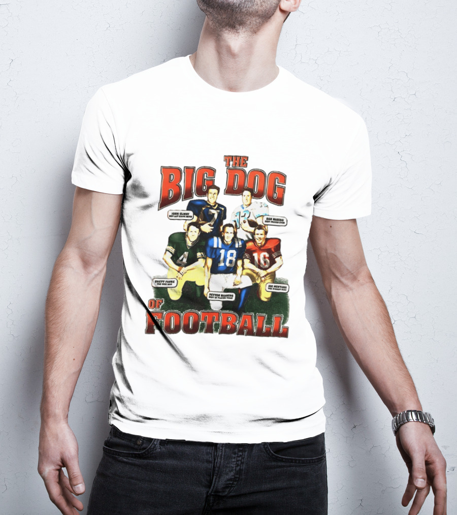 The Big Dog Of Football John Elway Brett Favre Peyton Manning Joe Montana Dan Marino T-Shirt