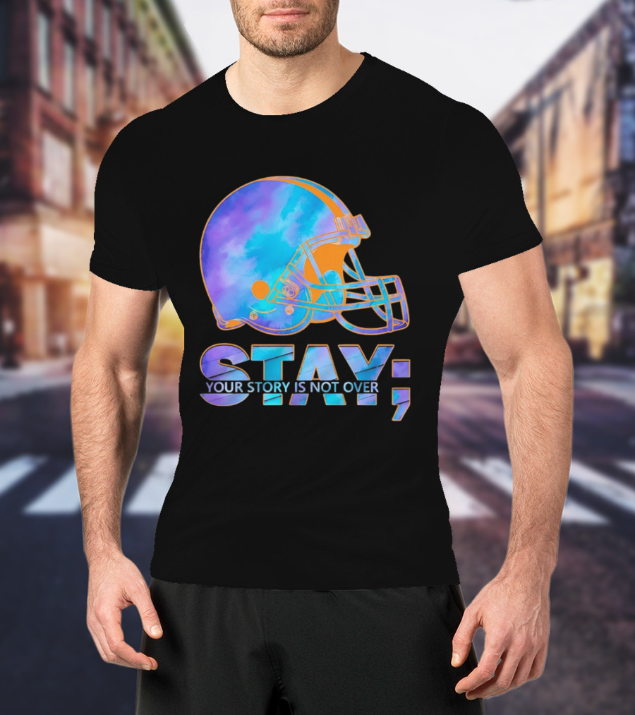 Cleveland Browns Stay Your Story Is Not Over Helmet T-Shirt