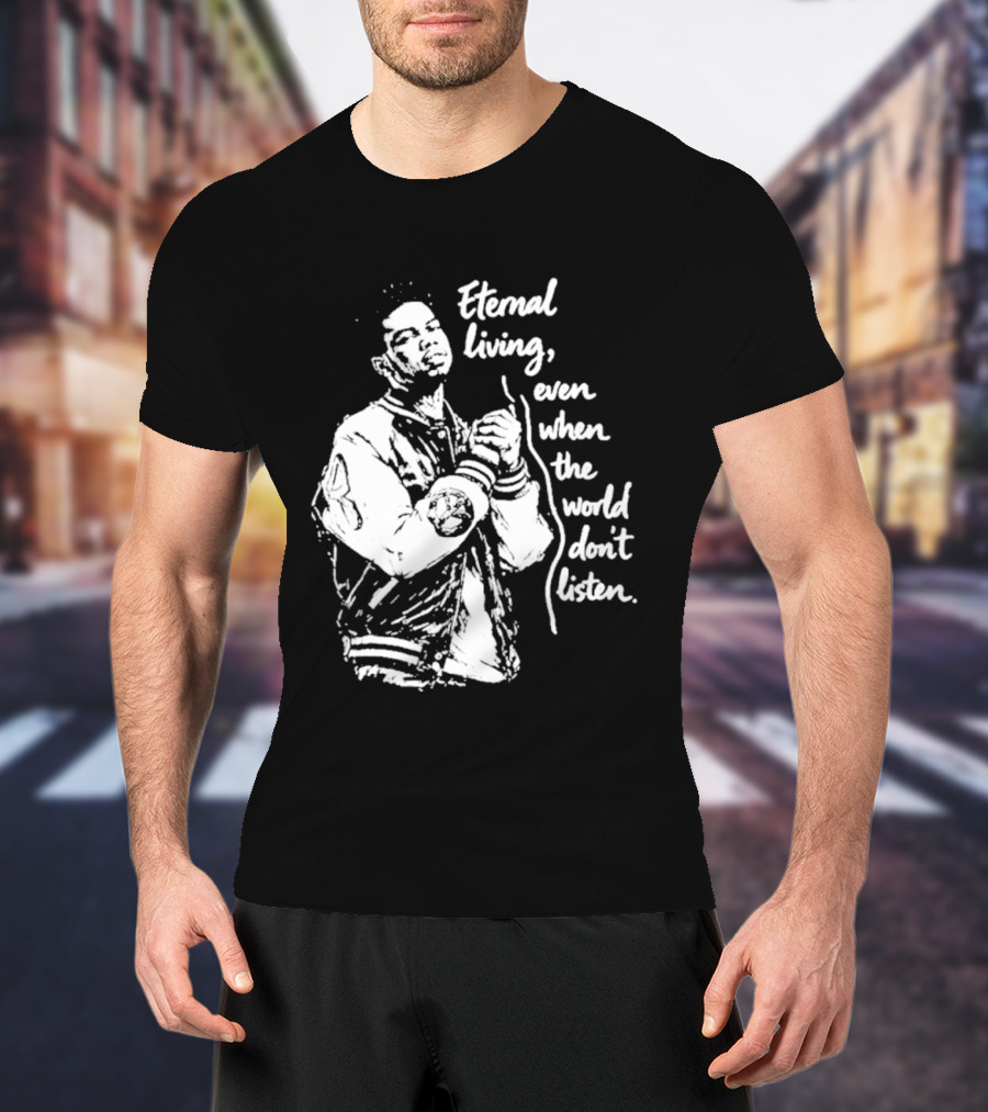 Eternal Living Even When The World Don't Listen T-Shirt
