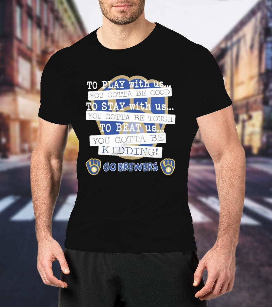 Milwaukee Brewers Play Stay Beat Us Kidding Go Brewers T-Shirt