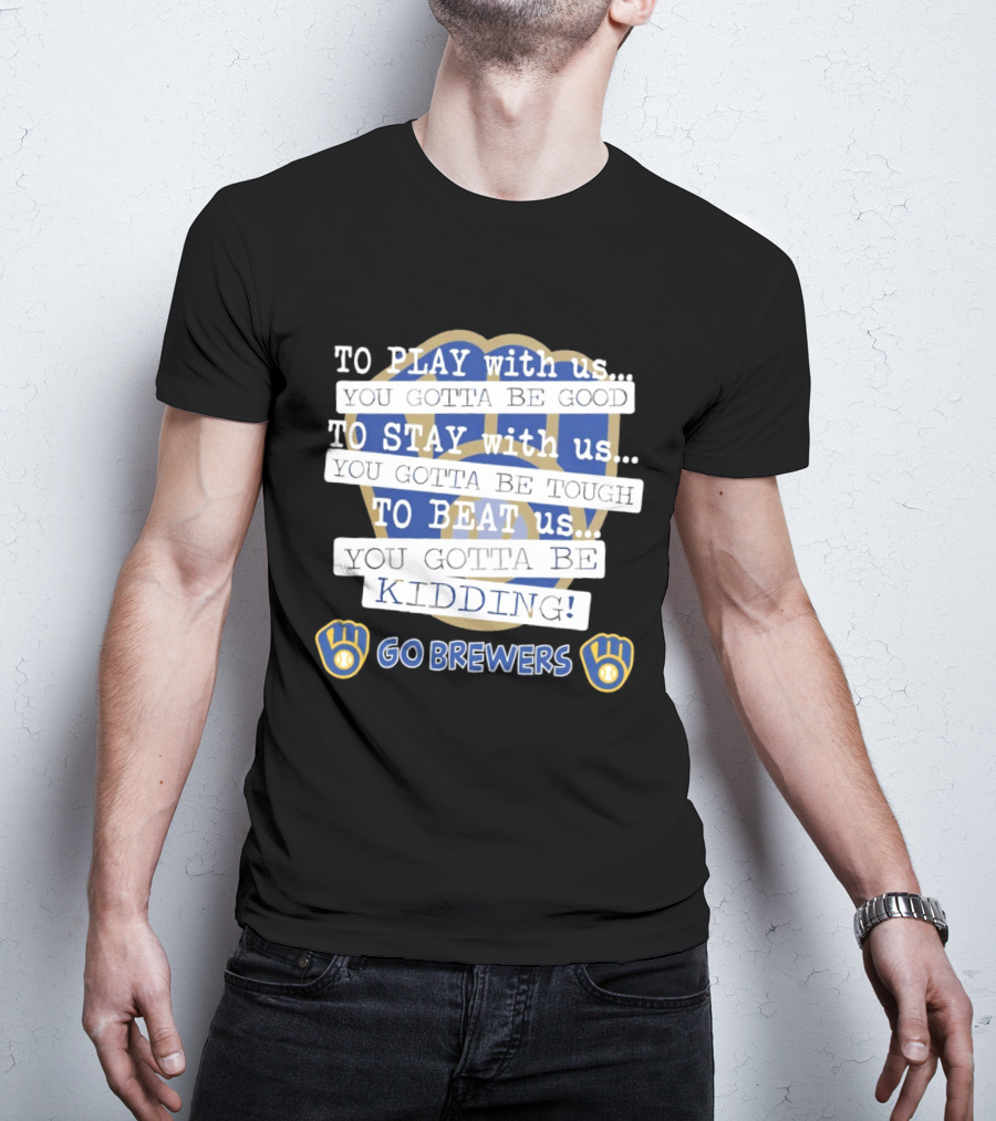 Milwaukee Brewers Play Stay Beat Us Kidding Go Brewers T-Shirt