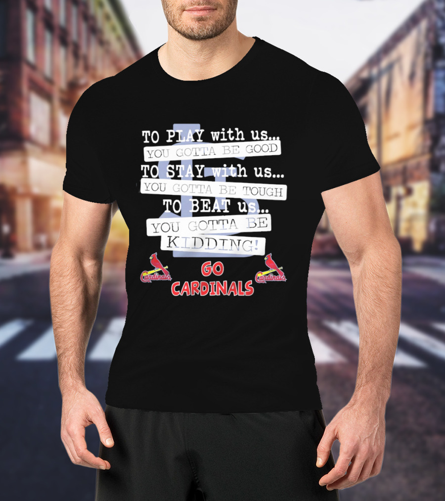 Go Cardinals To Play Stay Beat Us You're Kidding St. Louis Cardinals T-Shirt