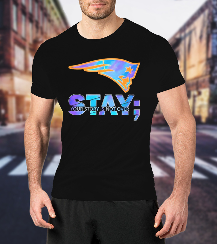 New England Patriots Stay Your Story Is Not Over T-Shirt