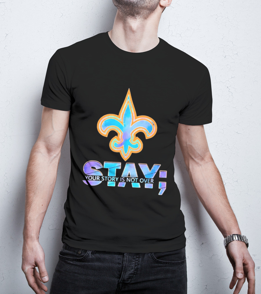 New Orleans Saints Stay Your Story Is Not Over Fleur De Lis T-Shirt