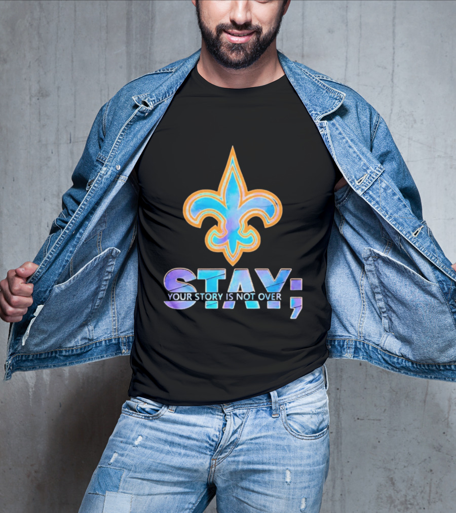 New Orleans Saints Stay Your Story Is Not Over Fleur De Lis T-Shirt