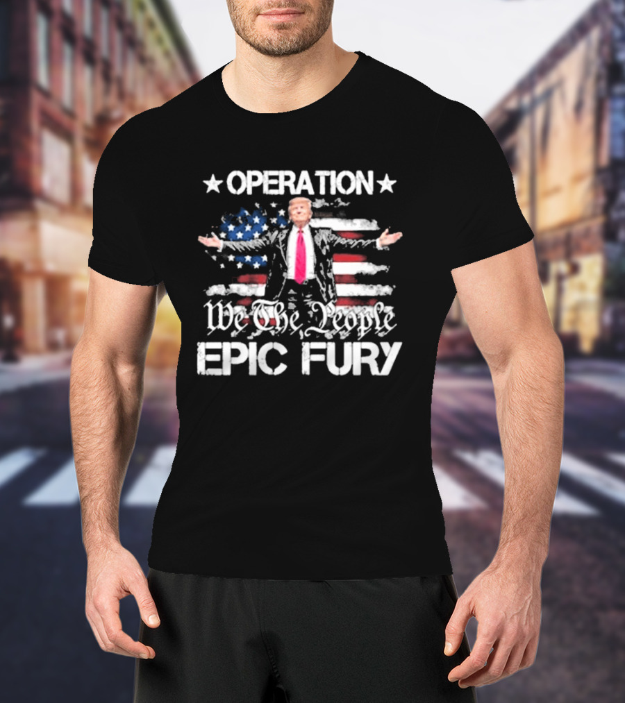 Operation Epic Fury Trump We The People USA Flag T-Shirt