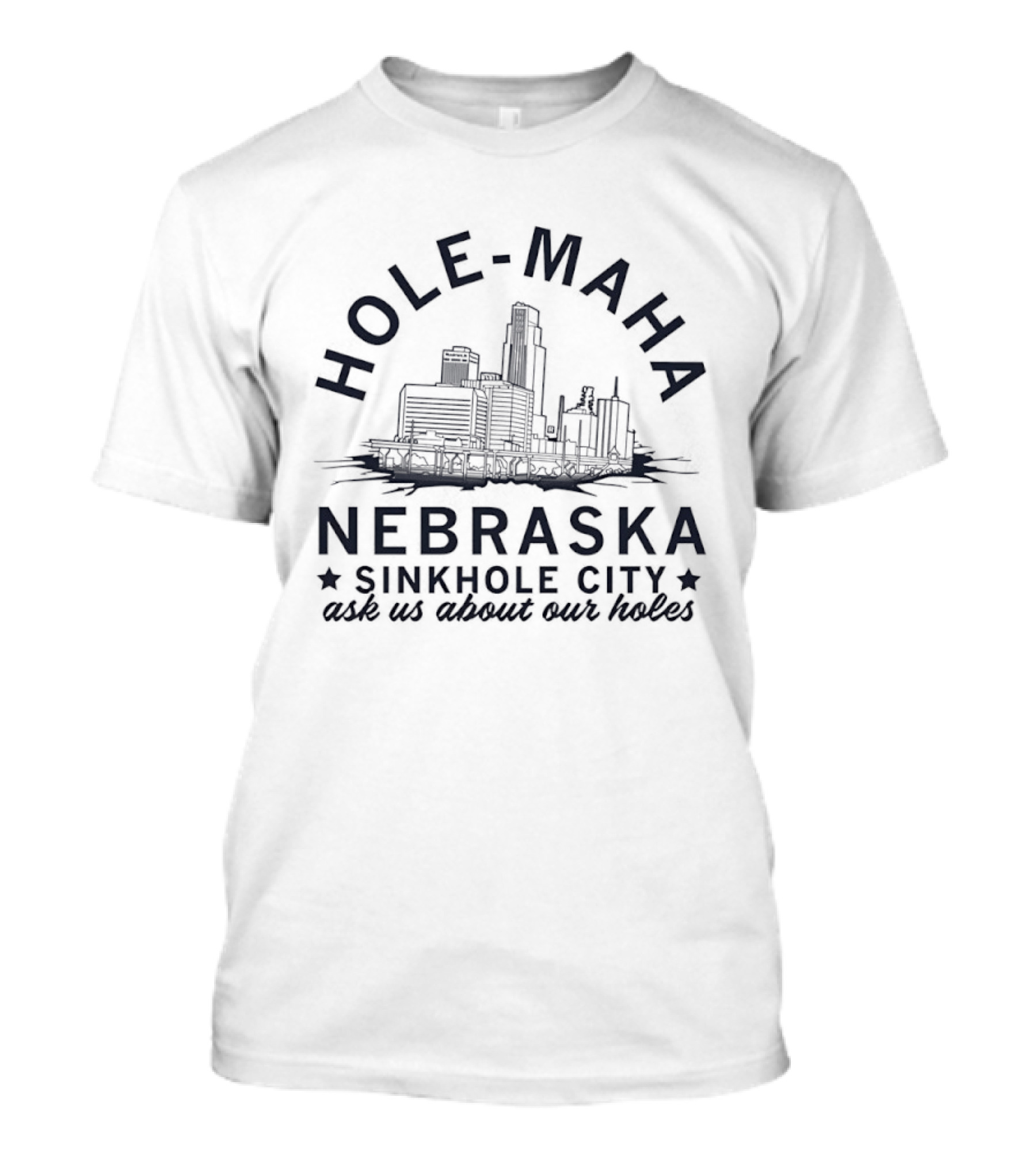 Hole Maha Nebraska Sinkhole City Ask Us About Our Holes T-Shirt