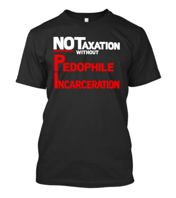 No Taxation Without Pedophile Incarceration T-Shirt