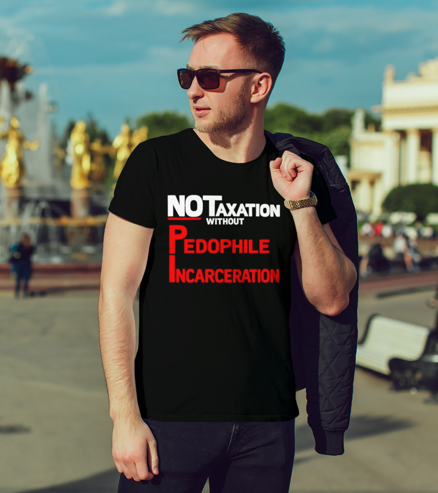 No Taxation Without Pedophile Incarceration T-Shirt