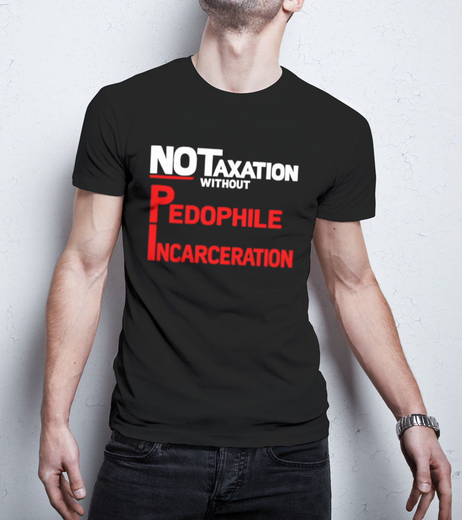 No Taxation Without Pedophile Incarceration T-Shirt