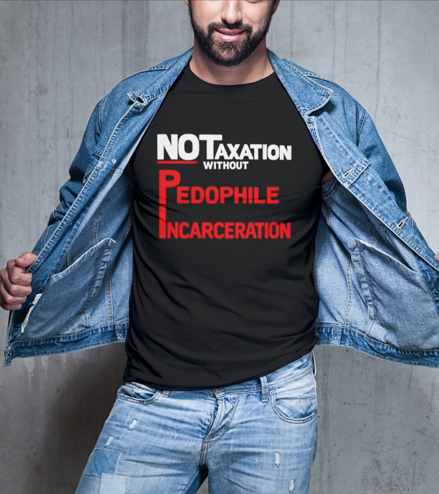 No Taxation Without Pedophile Incarceration T-Shirt