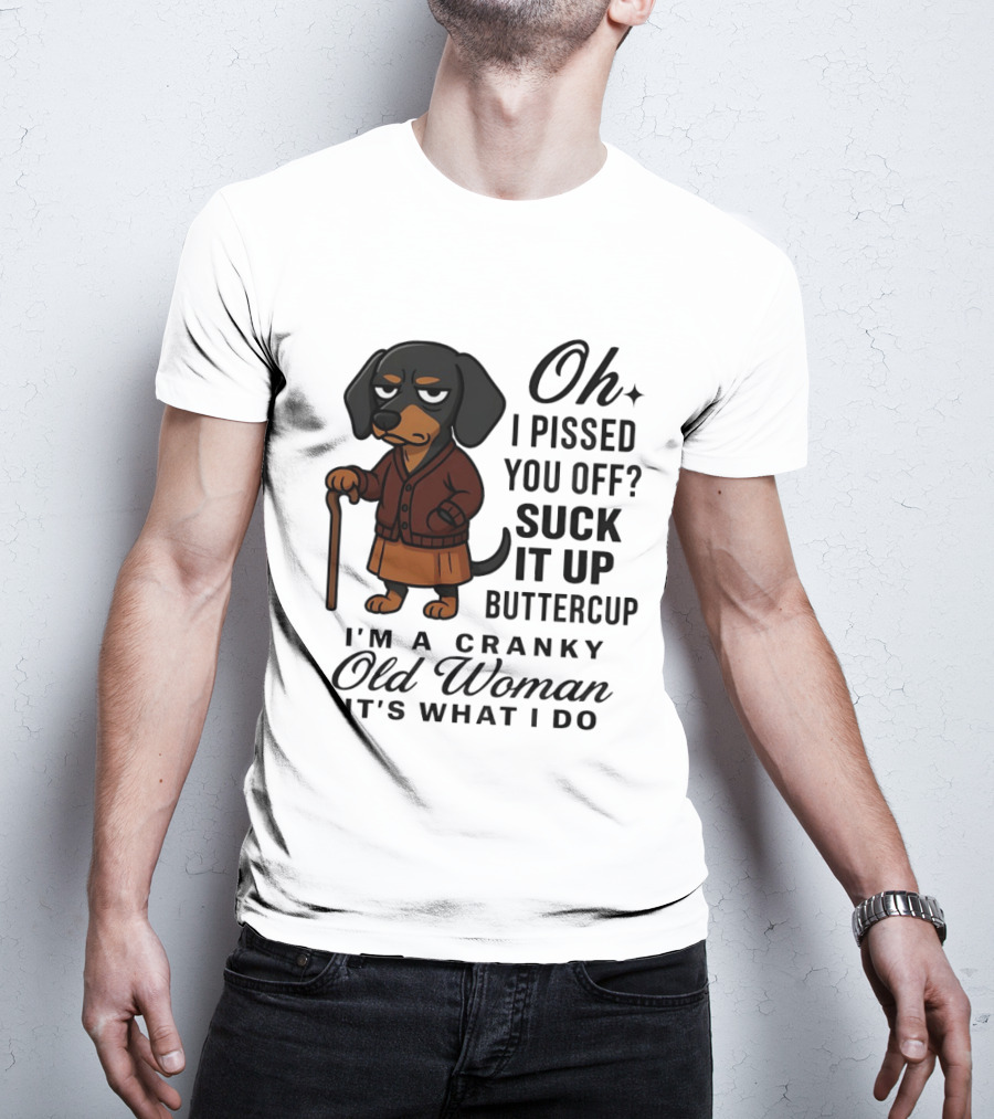Oh I Pissed You Off Suck It Up Buttercup Cranky Old Woman Dachshund T-Shirt