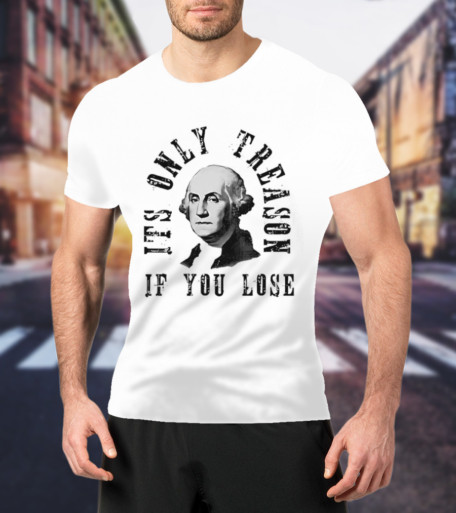 It's Only Treason If You Lose USA Historical T-Shirt