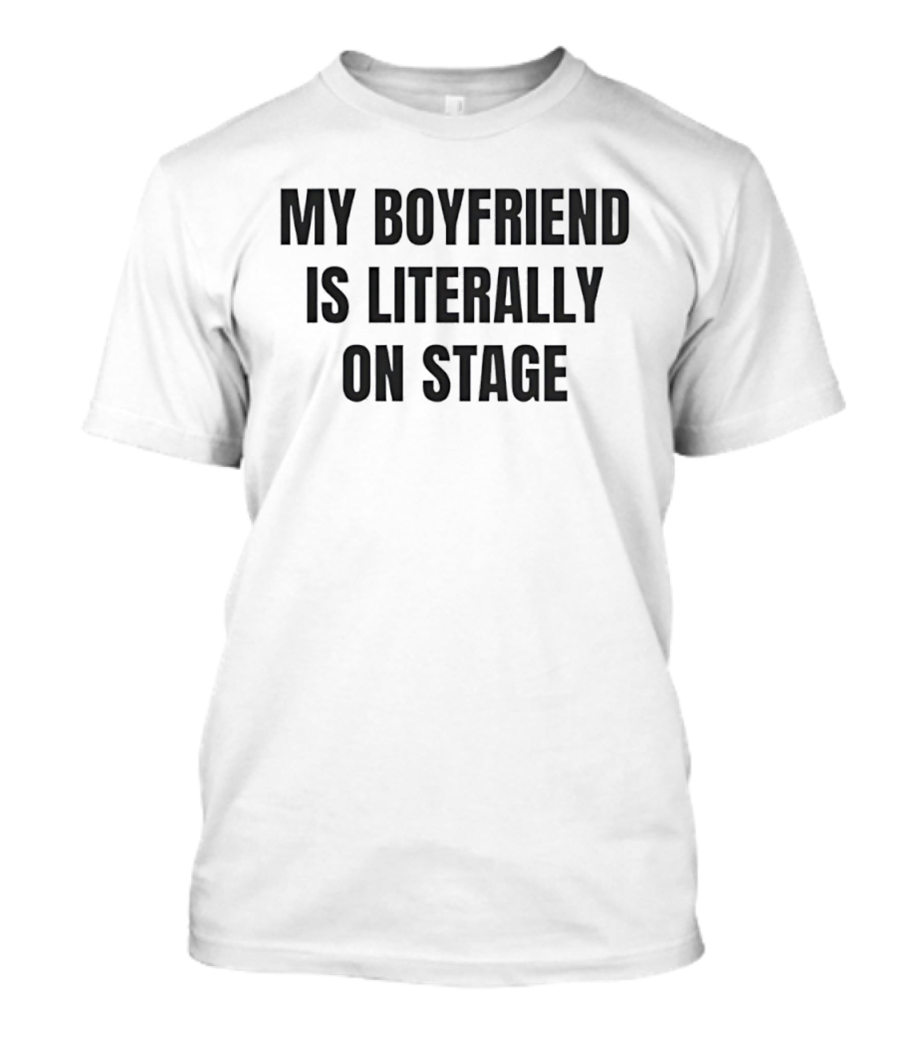 My Boyfriend Is Literally On Stage T-Shirt