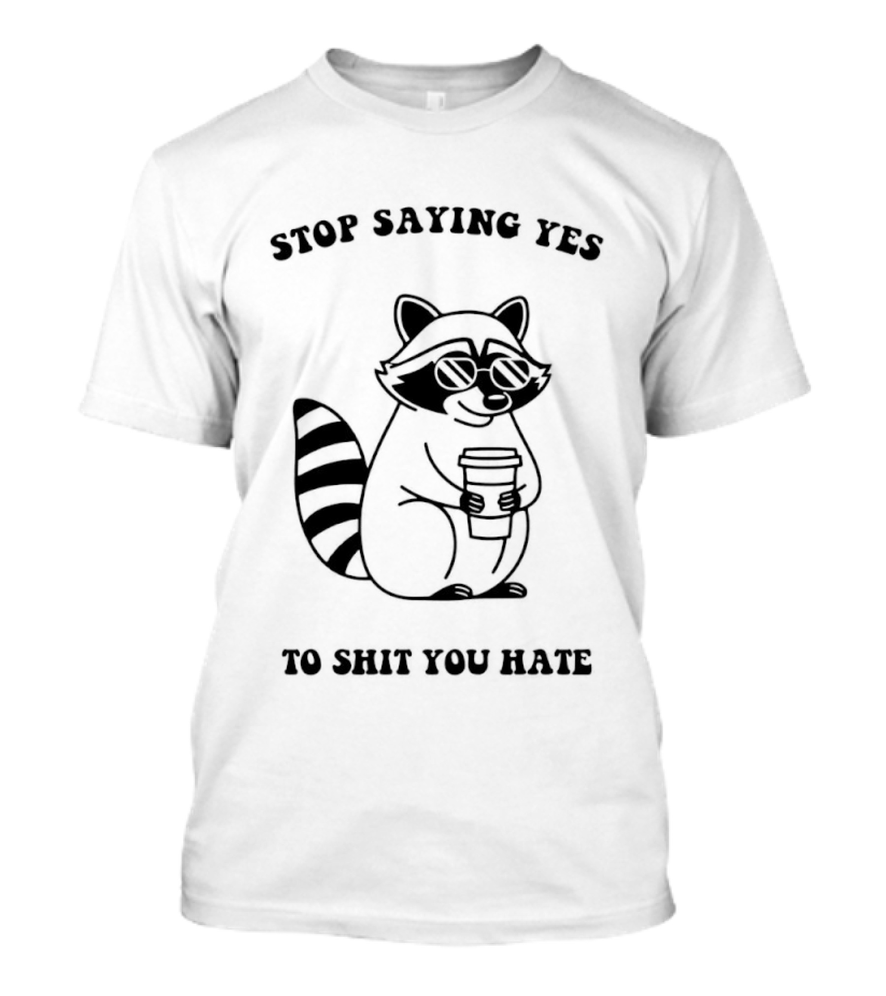 Stop Saying Yes To Shit You Hate Raccoon Coffee T-Shirt