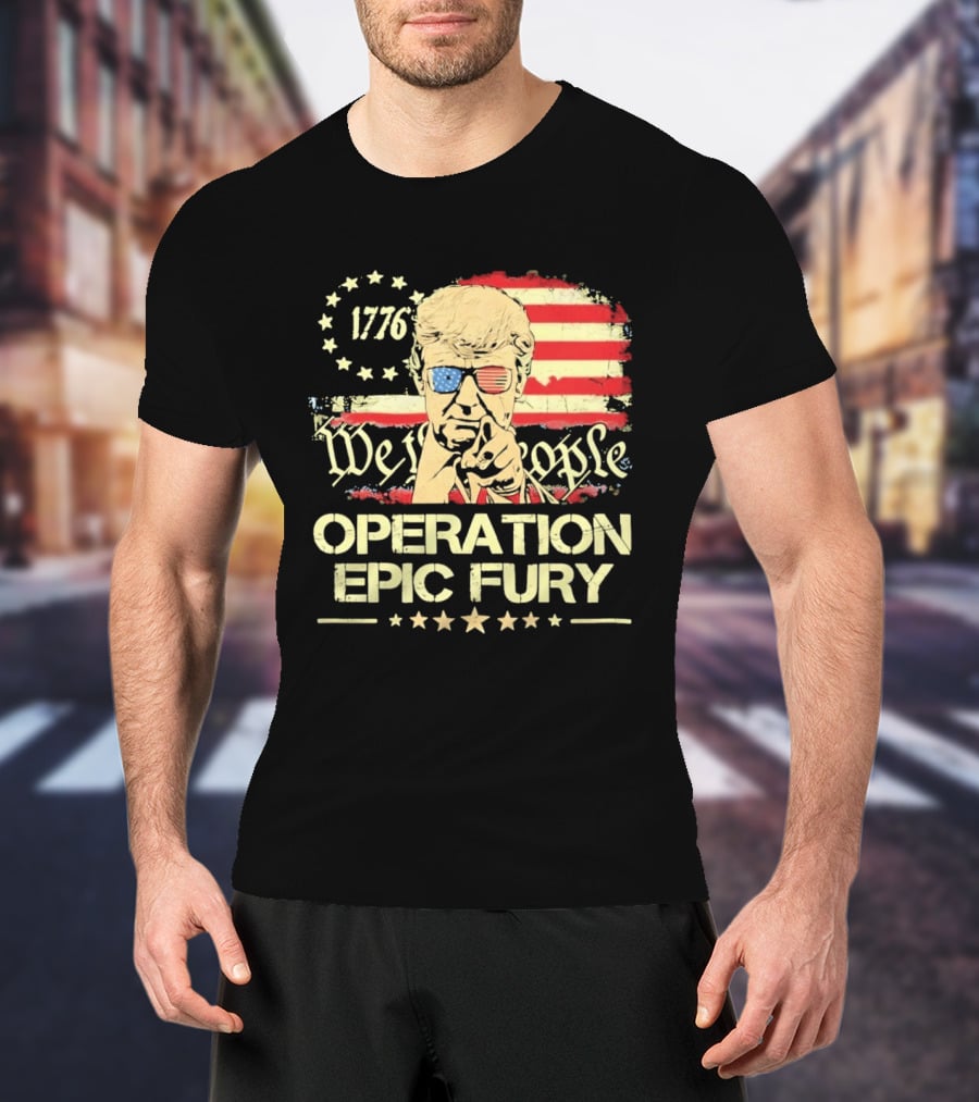 Operation Epic Fury 1776 We The People Trump T-Shirt