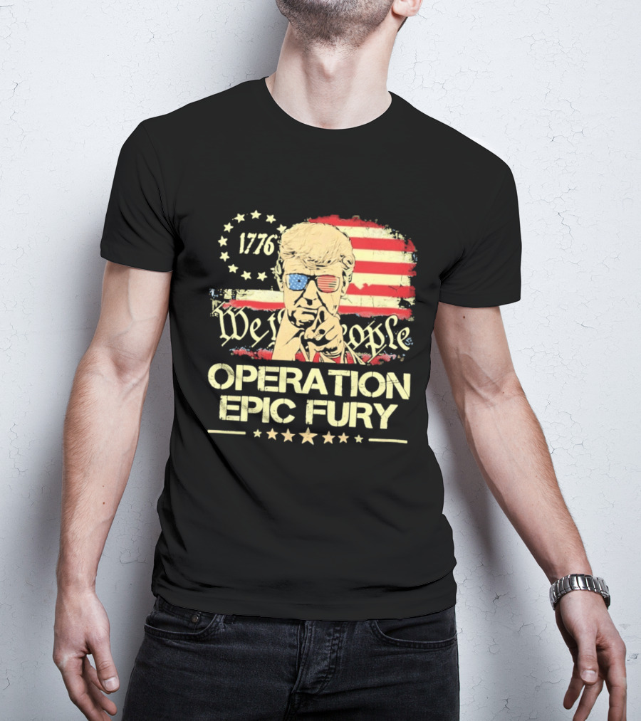 Operation Epic Fury 1776 We The People Trump T-Shirt