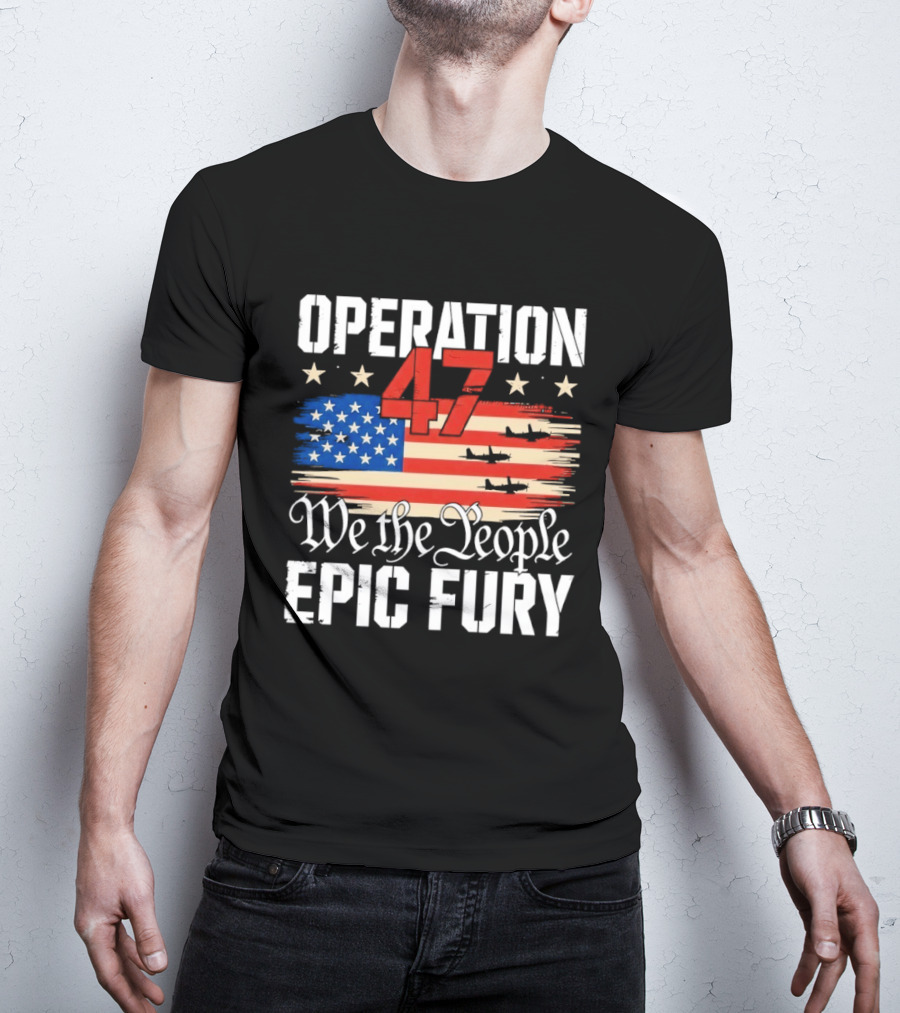 Operation 47 We The People Epic Fury American Flag T-Shirt