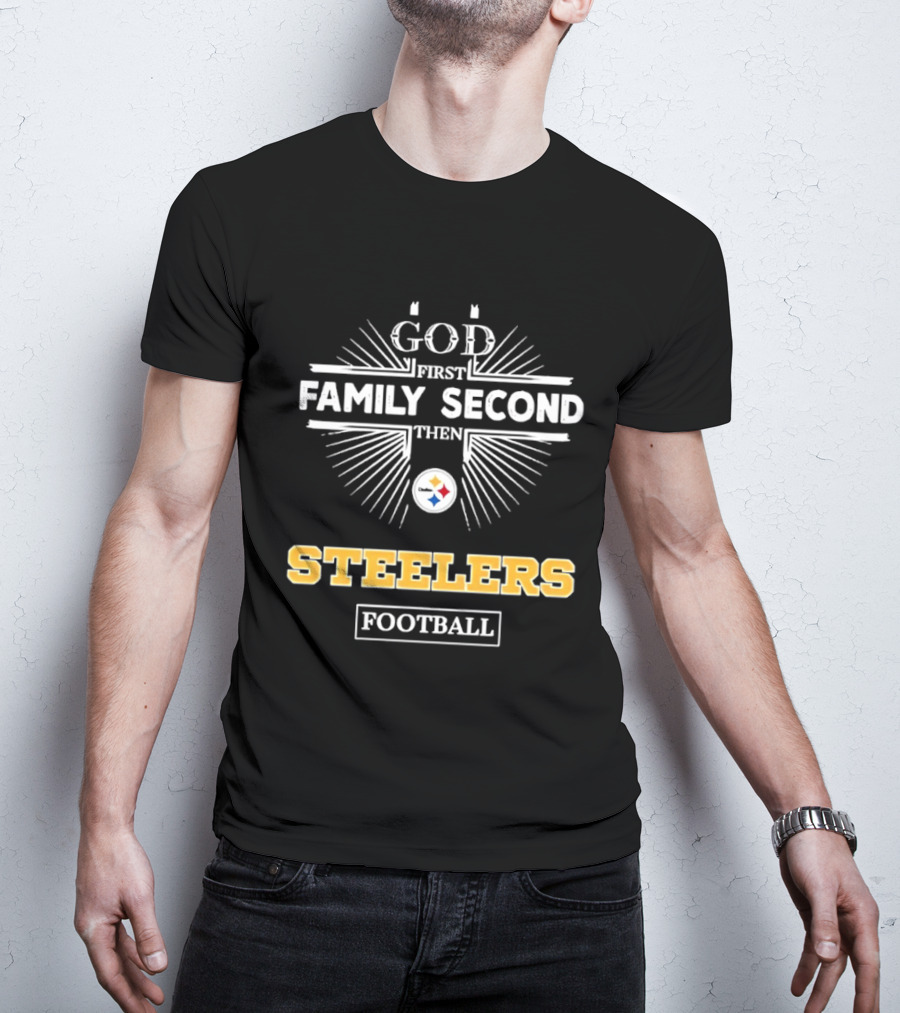 Pittsburgh Steelers God First Family Second Then Steelers Football Fan Priorities T-Shirt