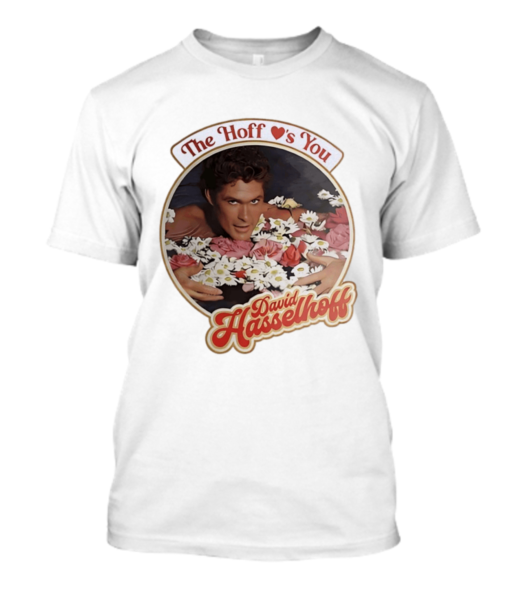 The Hoff Loves You David Hasselhoff Surrounded By Flowers T-Shirt