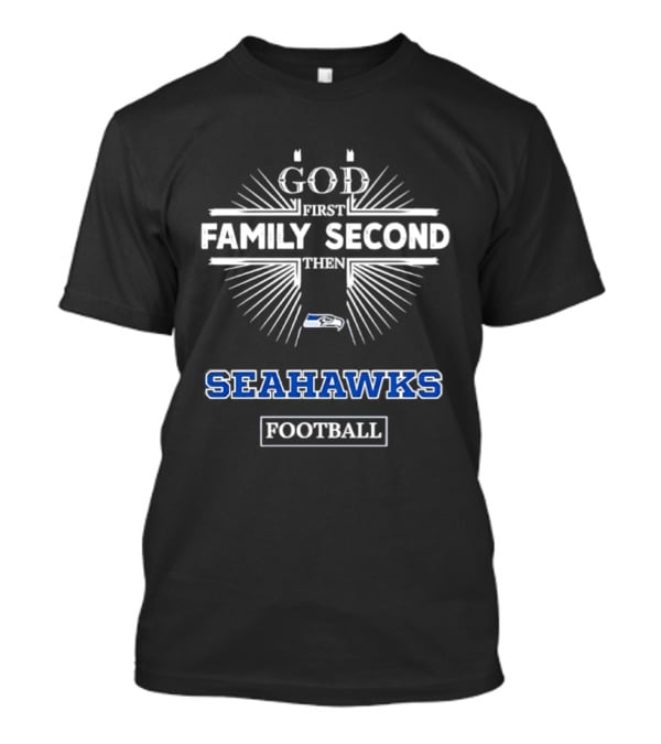 God First Family Second Then Seahawks Football T-Shirt