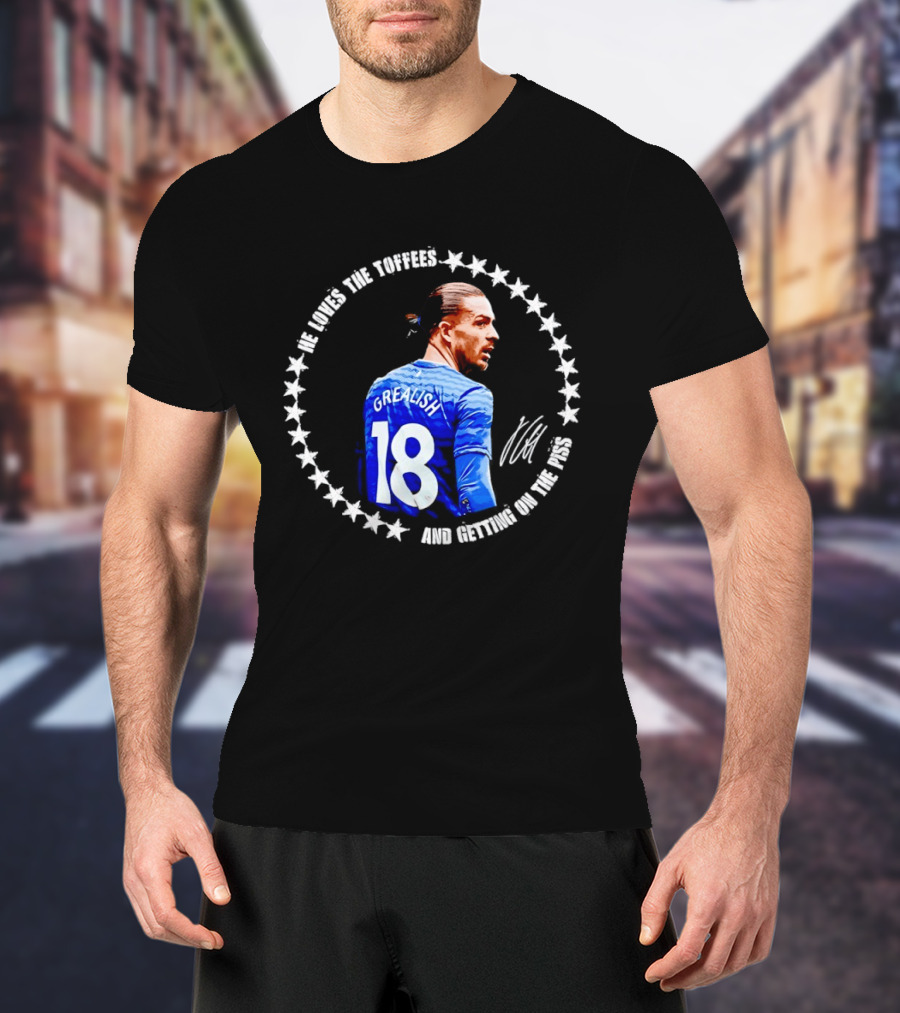 Jack Grealish Everton FC Loves The Toffees And Getting On The Piss Soccer Star Fans T-Shirt