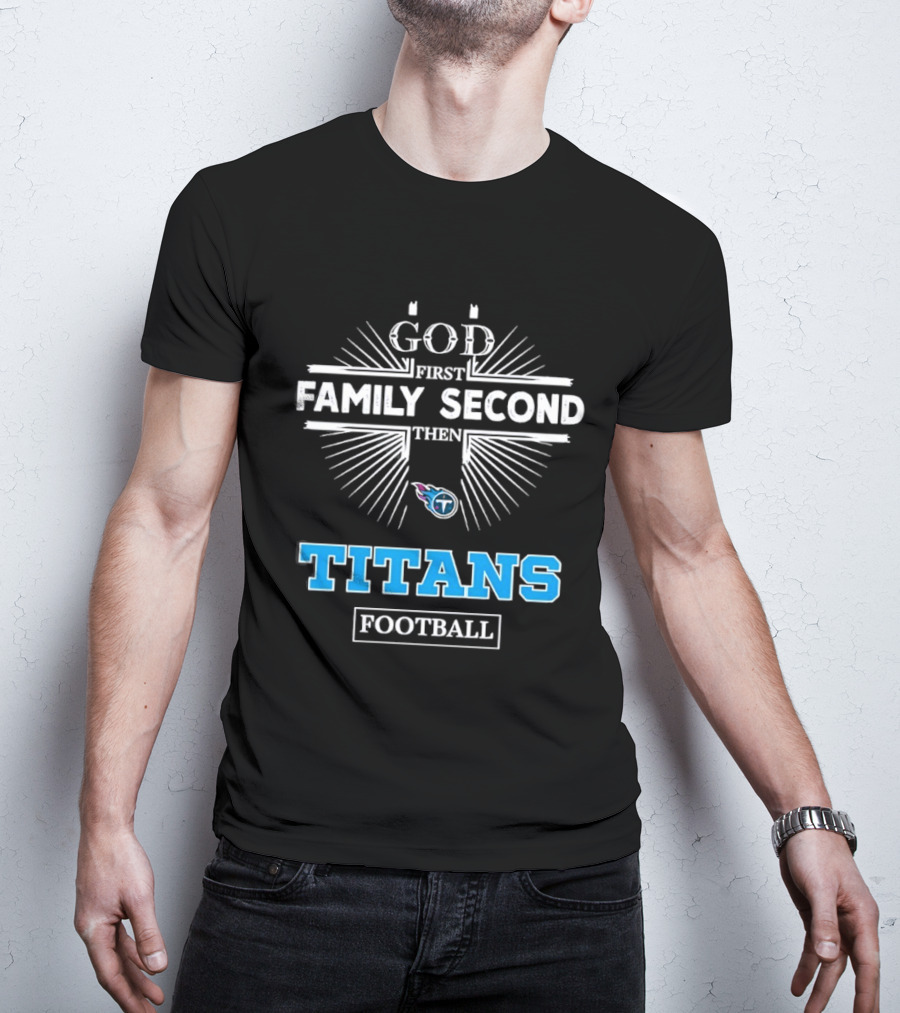 God First Family Second Then Titans Football Tennessee T-Shirt