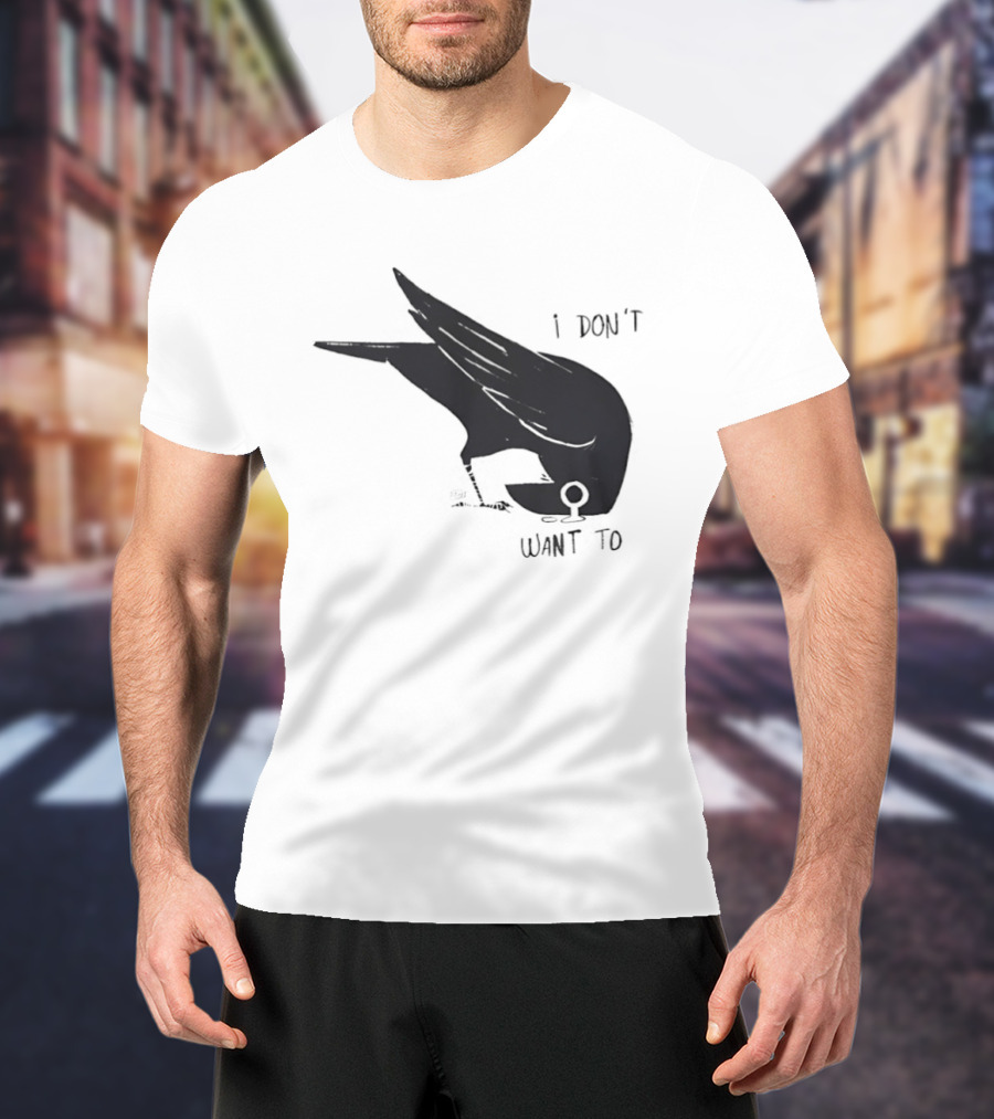 Raven I Don't Want To T-Shirt