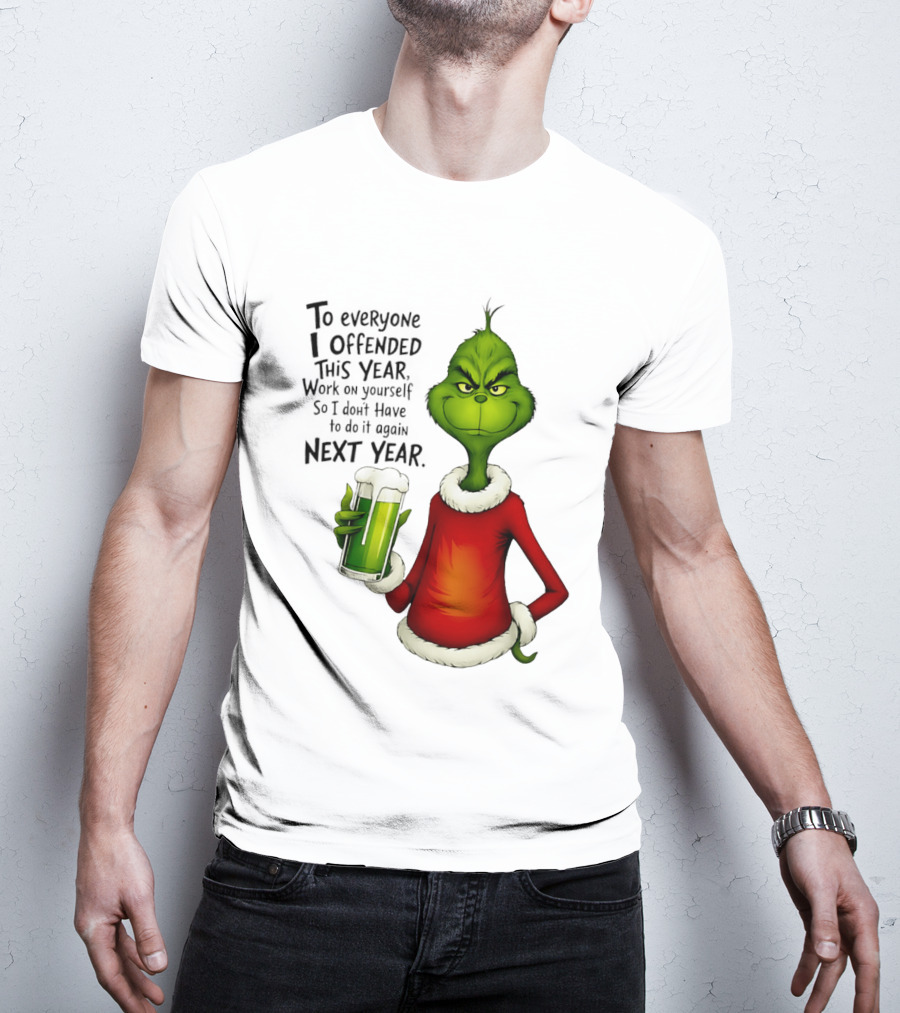 Grinch To Everyone I Offended This Year Work On Yourself So I Dont Have To Do It Again Next Year Green Drink T-Shirt