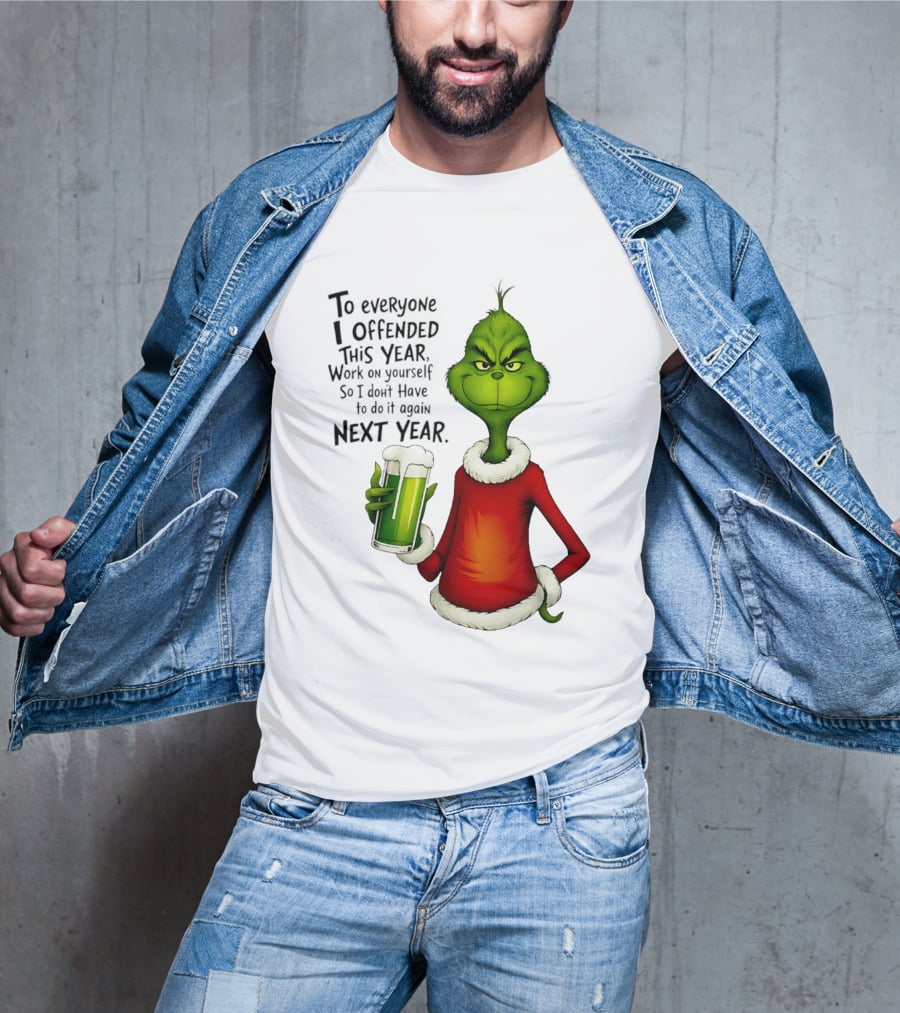 Grinch To Everyone I Offended This Year Work On Yourself So I Dont Have To Do It Again Next Year Green Drink T-Shirt