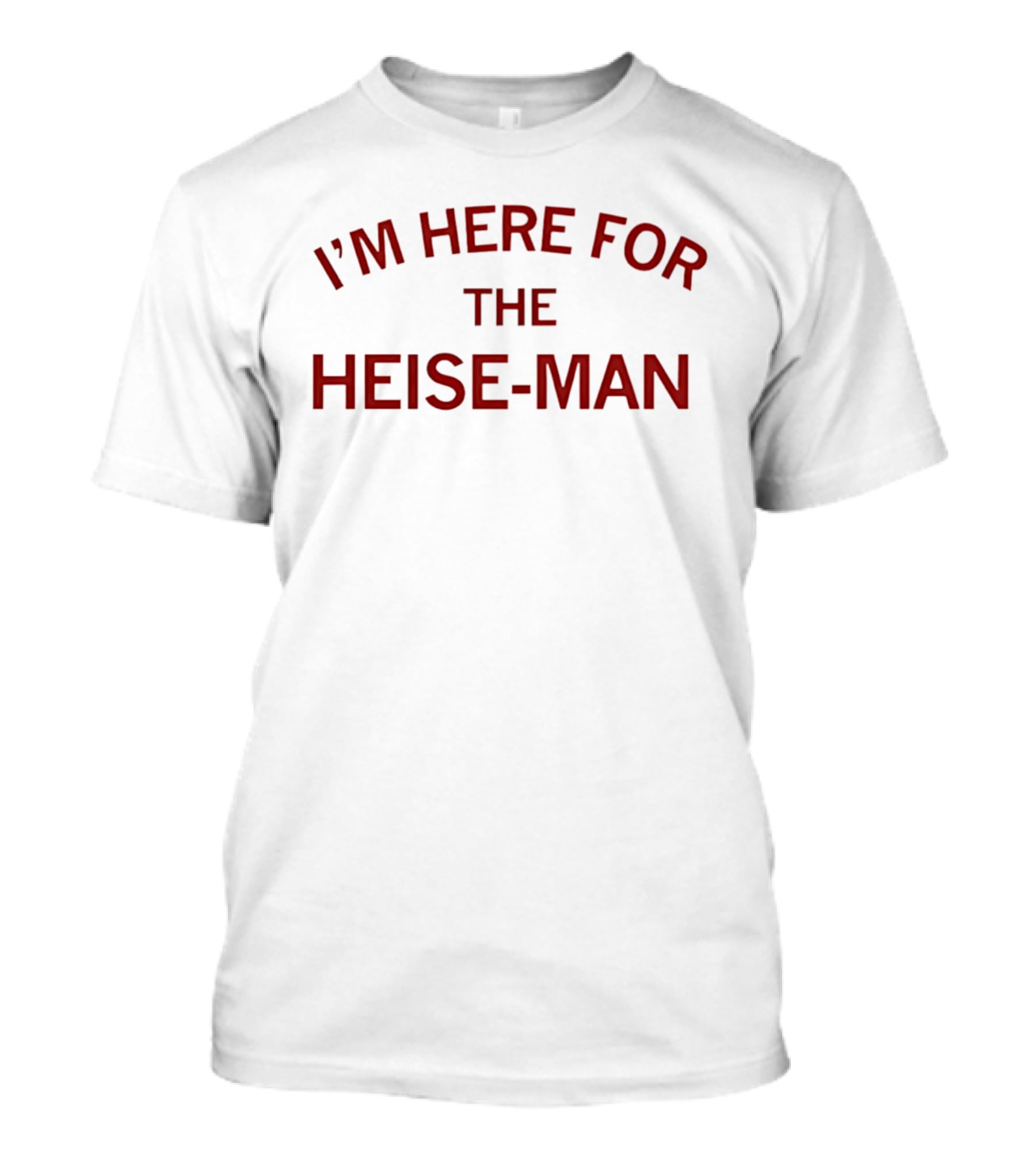 I'm Here For The Heise Man T-Shirt