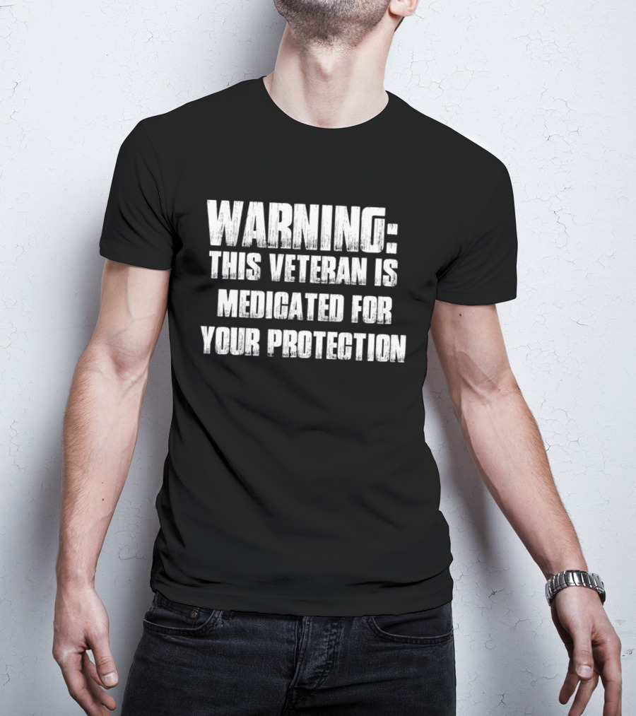 Warning This Veteran Is Medicated For Your Protection T-Shirt