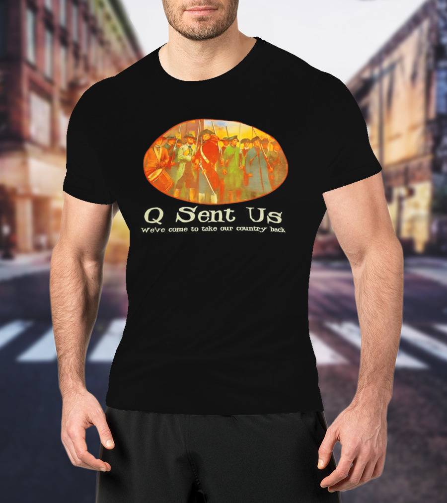 Q Sent Us We've Come To Take Our Country Back Revolutionary Patriots T-Shirt