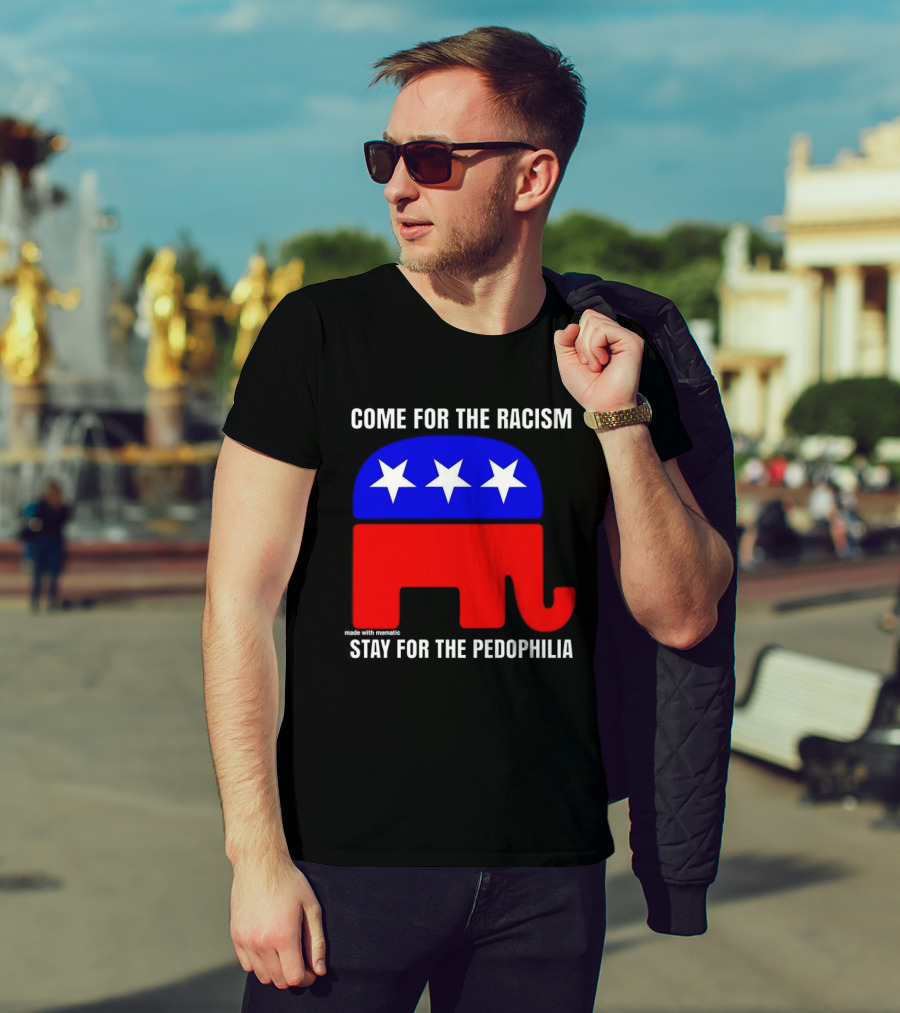 Republican Come For The Racism Stay For The Pedophilia T-Shirt