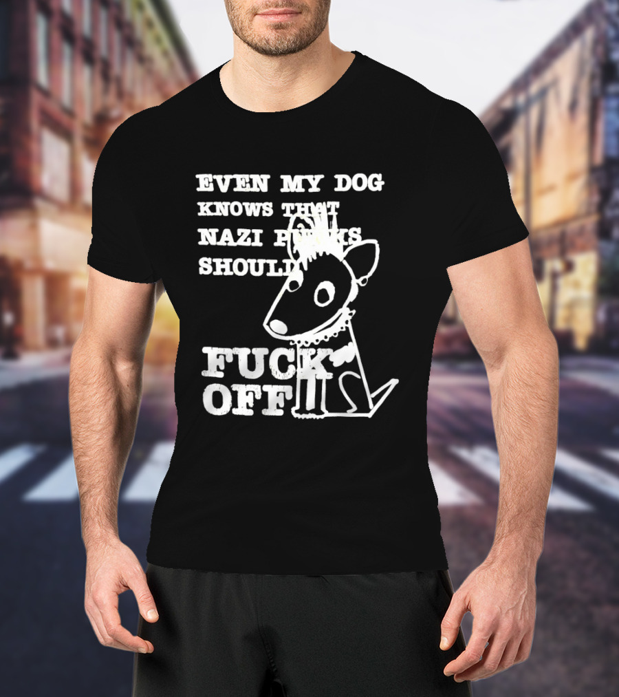 Even My Dog Knows Nazi Punks Should Fuck Off Punk Dog T-Shirt