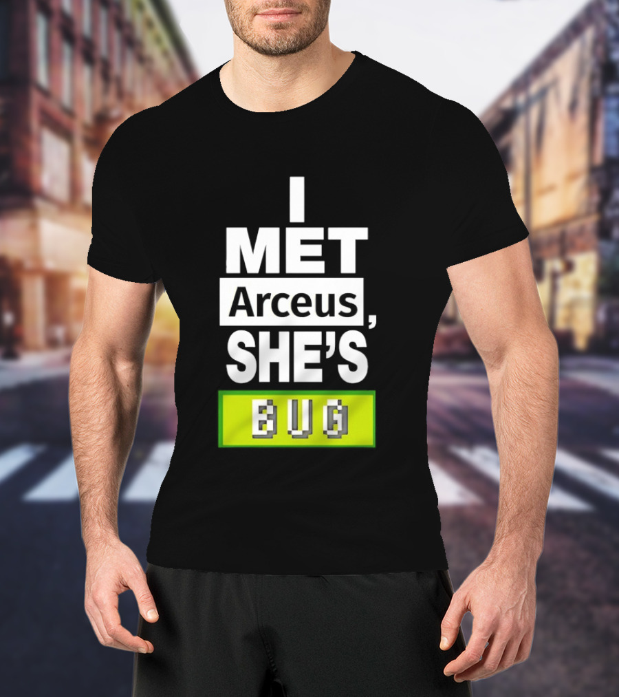 I Met Arceus She's Bug T-Shirt