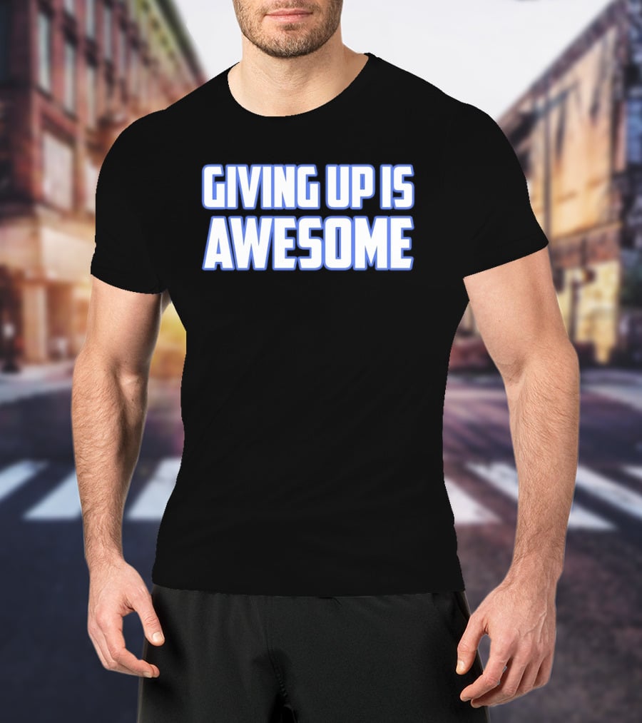 Giving Up Is Awesome White And Blue T-Shirt