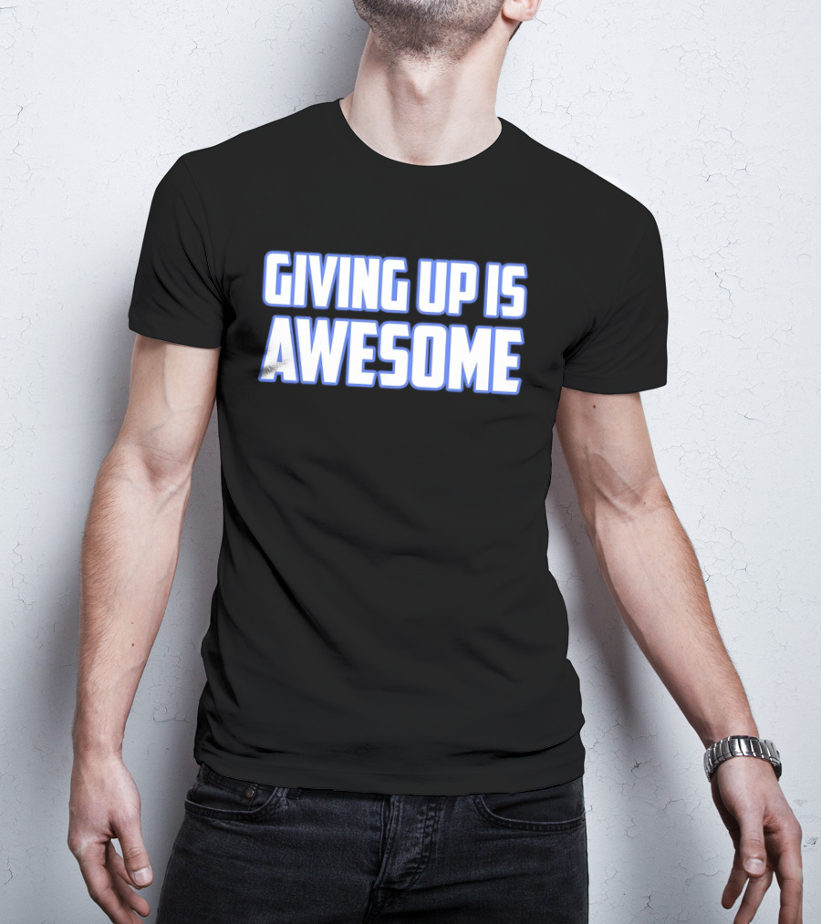 Giving Up Is Awesome White And Blue T-Shirt