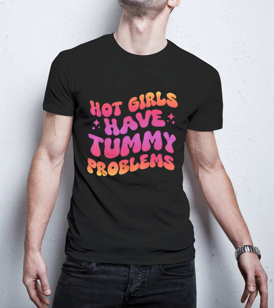 Hot Girls Have Tummy Problems Fun Colorful T-Shirt