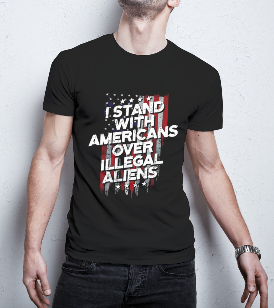I Stand With Americans Over Illegal Aliens Stars And Stripes T-Shirt