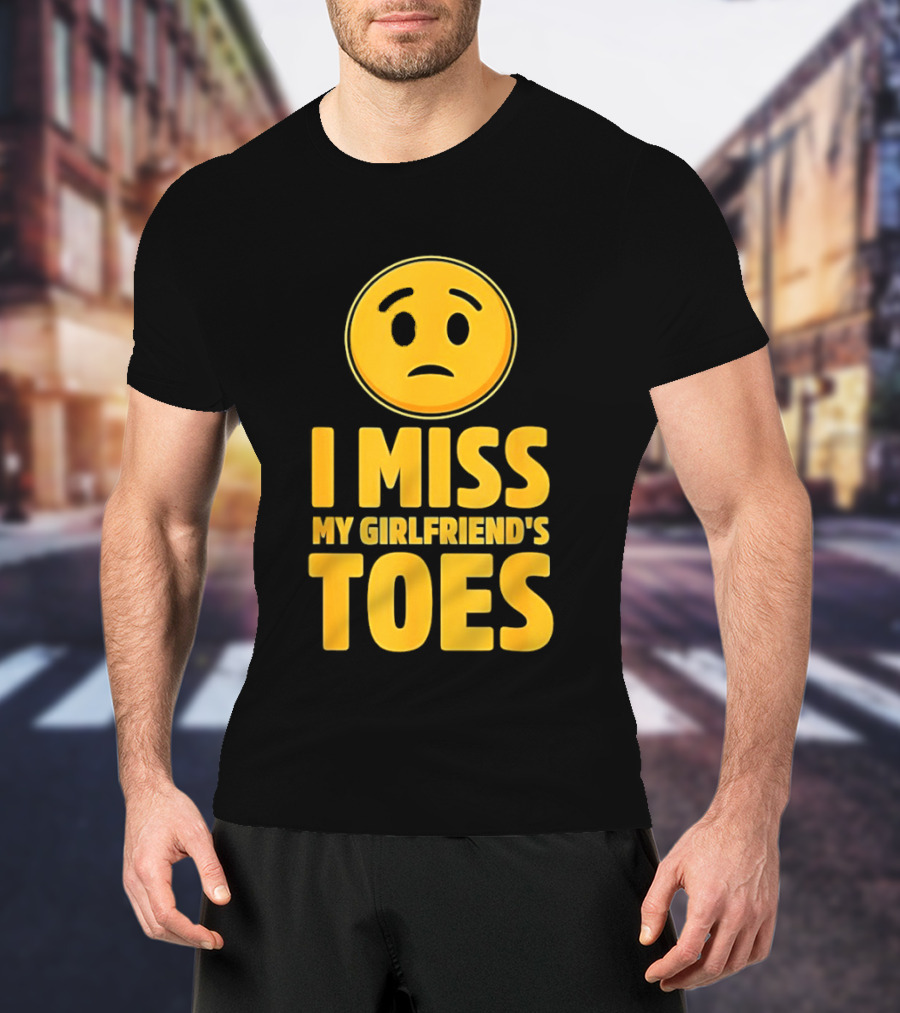 Sad Face Emoji I Miss My Girlfriend's Toes T-Shirt