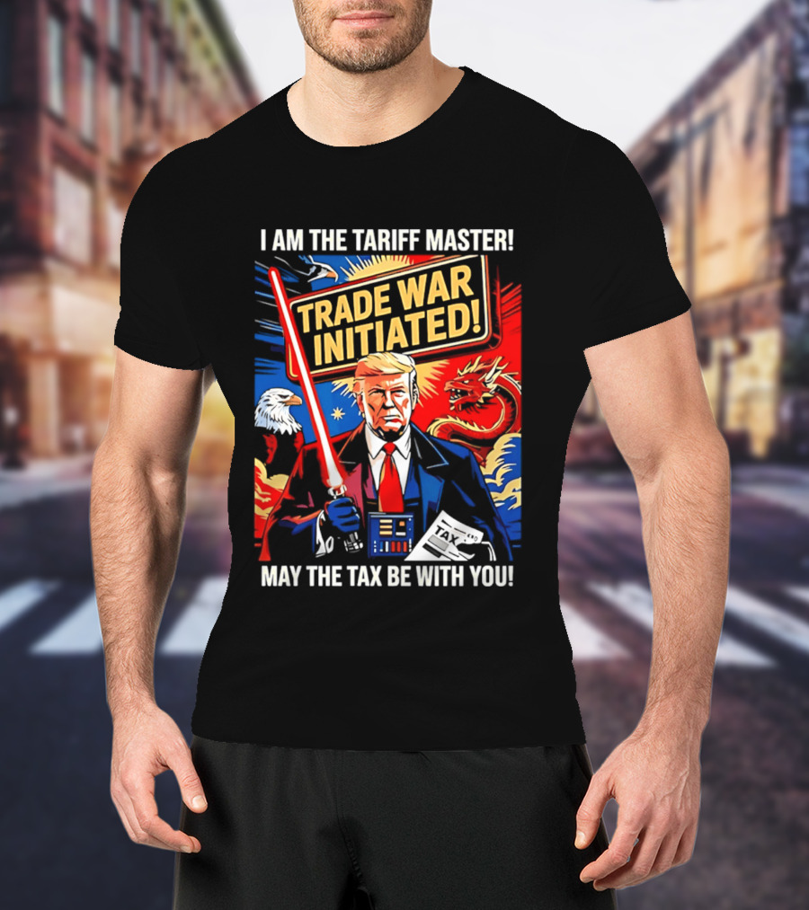 I Am The Tariff Master Trade War Initiated May The Tax Be With You T-Shirt