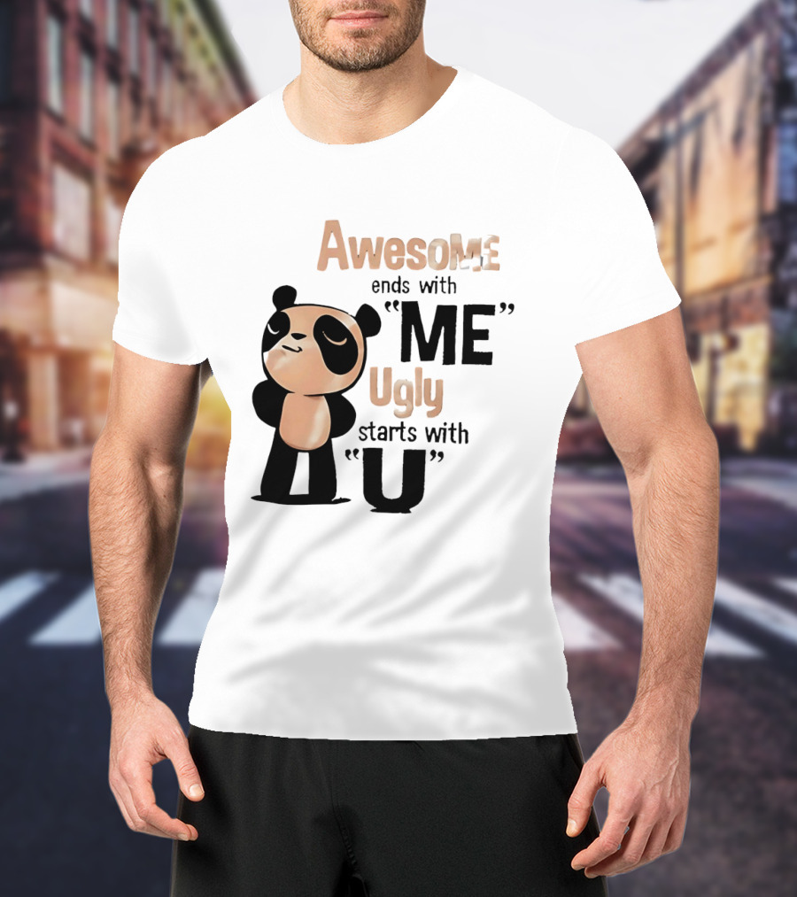 Panda Awesome Ends With Me Ugly Starts With U T-Shirt