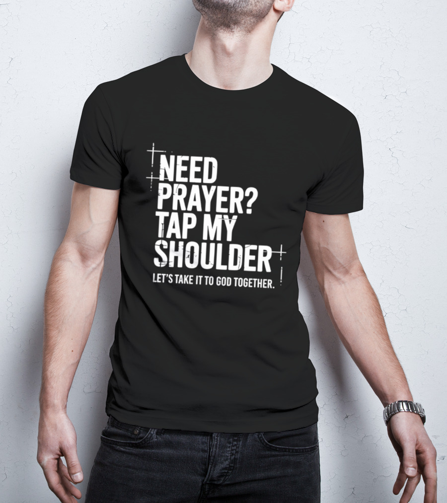 Need Prayer Tap My Shoulder Let's Take It To God Together T-Shirt