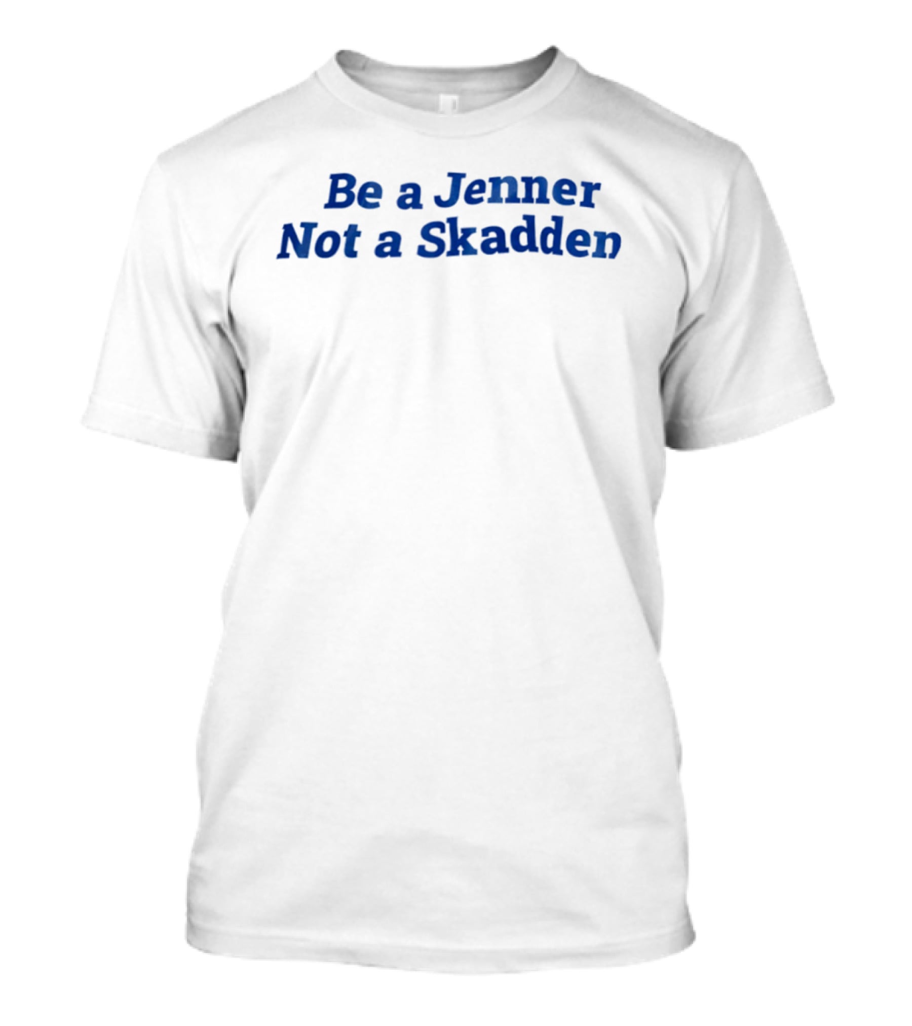 Be A Jenner Not A Skadden Phrase T-Shirt