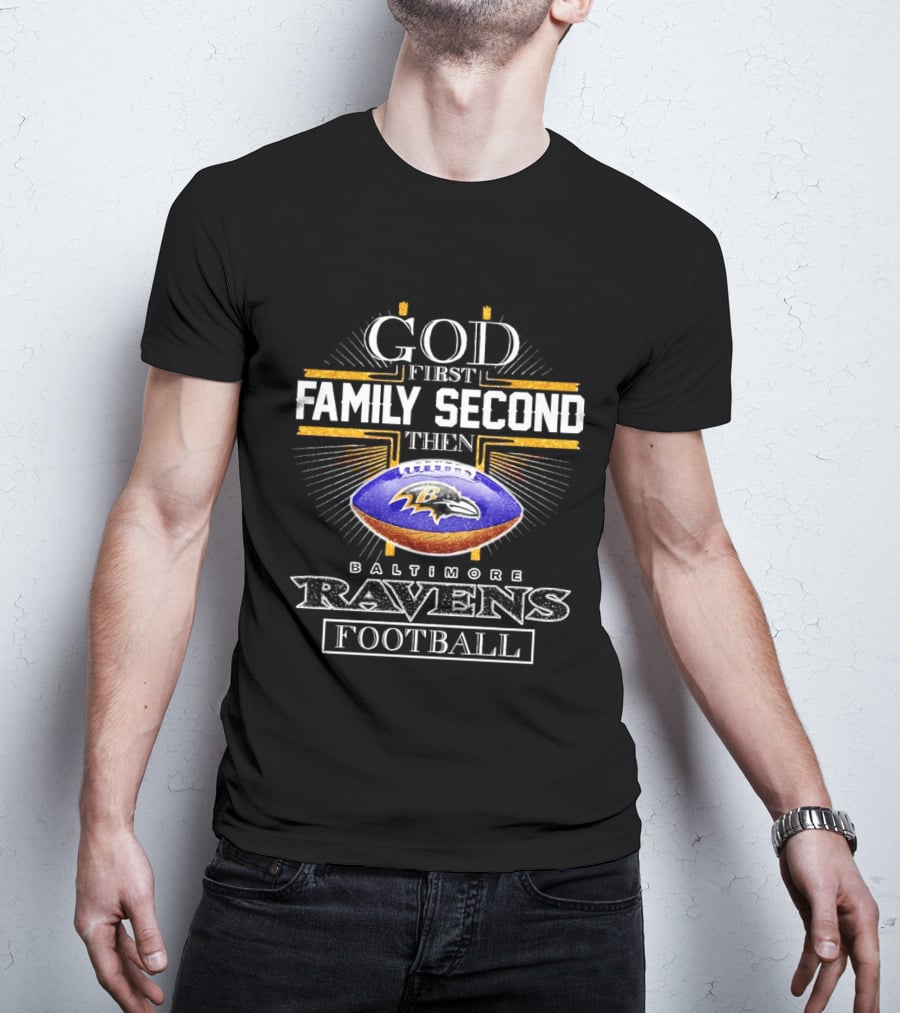 God First Family Second Then Baltimore Ravens Football 2025 T-Shirt
