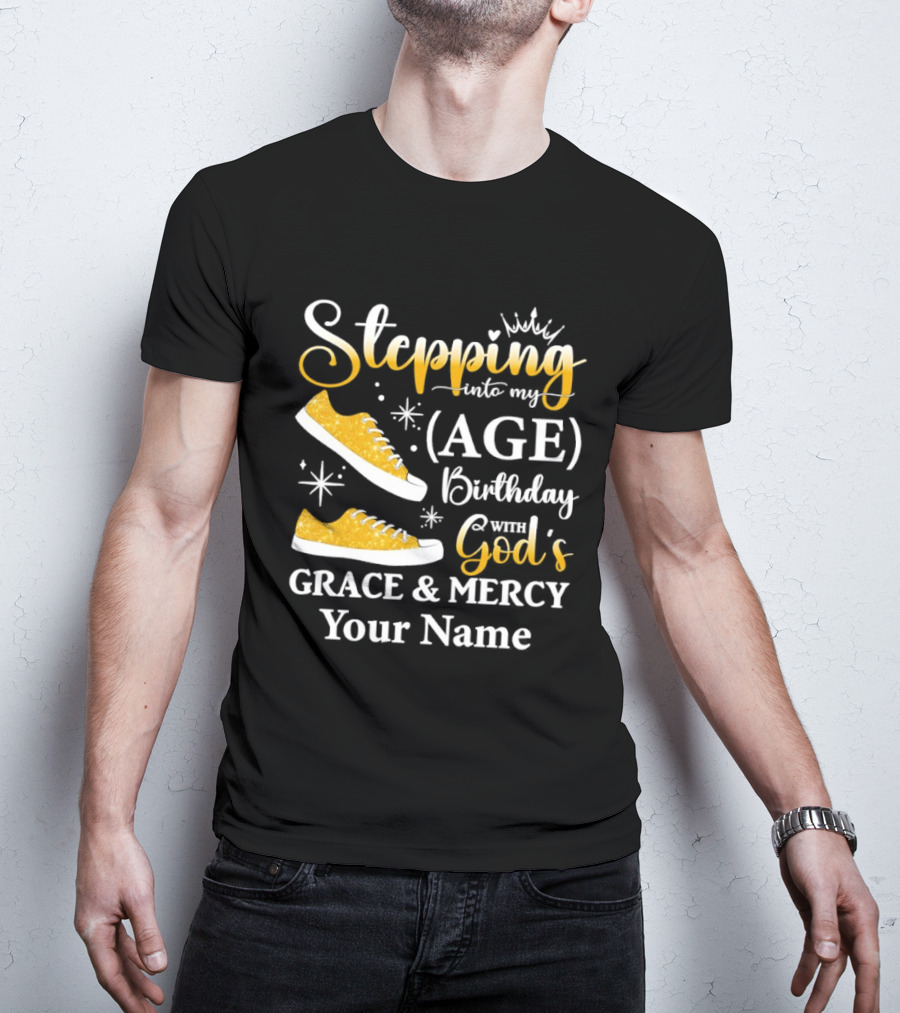 Stepping Into My Age Birthday God's Grace And Mercy Your Name T-Shirt