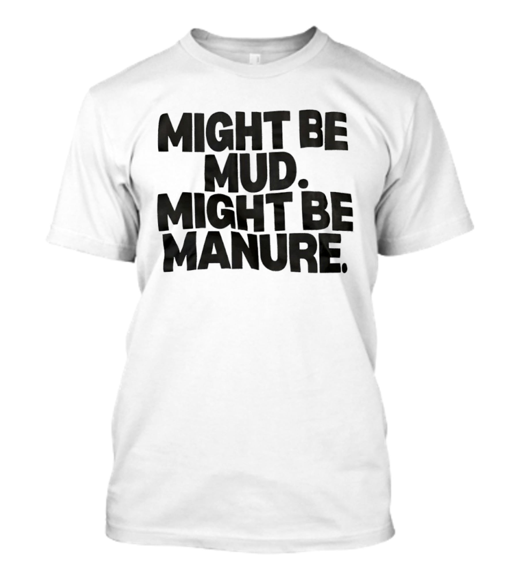 Might Be Mud Might Be Manure Textual Humor T-Shirt