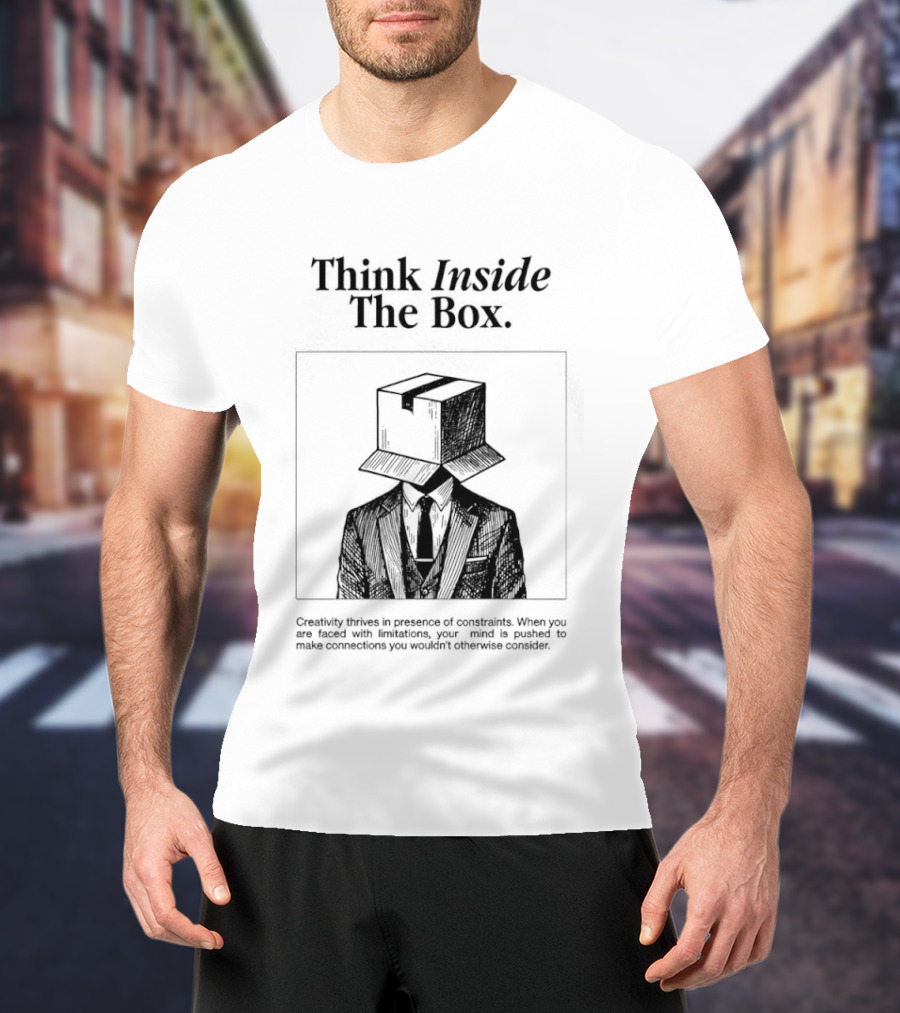 Think Inside The Box Creativity Thrives In Presence Of Constraints T-Shirt