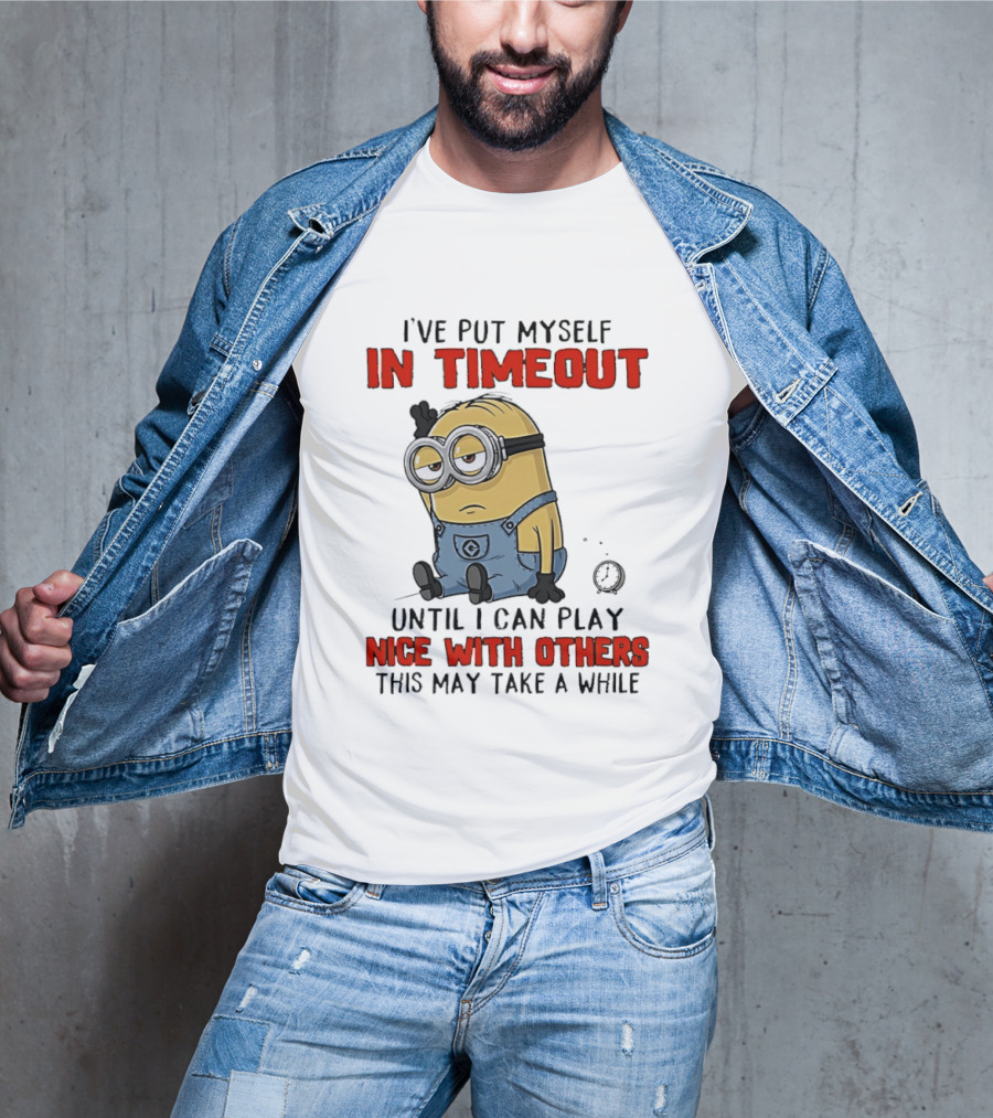 I've Put Myself In Timeout Minion Until I Can Play Nice With Others This May Take A While T-Shirt
